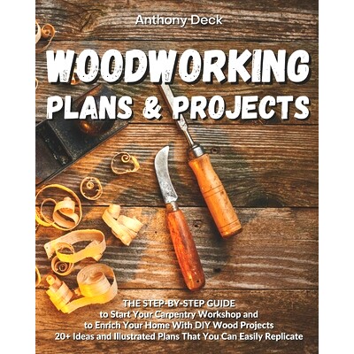 预订 Woodworking Plans and Projects: The Step-by-Step Guide to Start Your Carpentry Workshop and to Enrich Your Home Wit