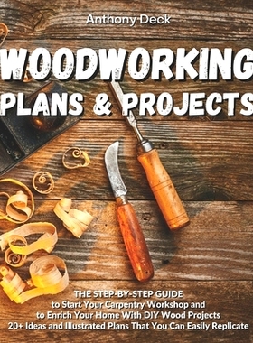 预订 Woodworking Plans and Projects: The Step-by-Step Guide to Start Your Carpentry Workshop and to Enrich Your Home Wit