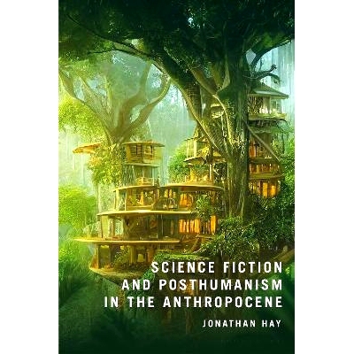 预订 Science Fiction and Posthumanism in the Anthropocene 人类世的科幻小说与后人类主义: 9781350465954