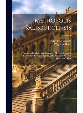 预订 Metropolis Salisburgensis: Continens Fundationes & Erectiones Monasteriorum, & Ecclesiarum Collegiatarum &c. Per Bo