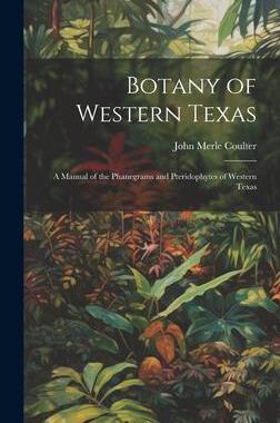 [预订]Botany of Western Texas: A Manual of the Phanegrams and Pteridophytes of Western Texas 9781021119872