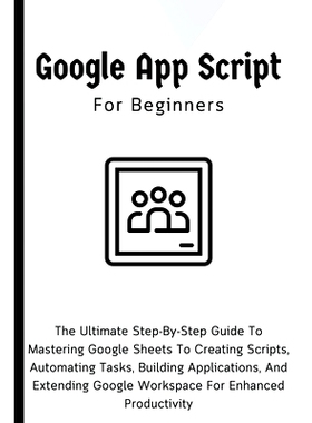 预订 Google Apps Script For Beginners: The Ultimate Step-By-Step Guide To Mastering Google Sheets To Creating Scripts, A