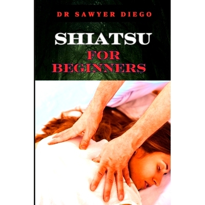 预订 Shiatsu for Beginners: Comprehensive Guide To Massage Techniques, Pressure Points, And Self-Care Practices For Effe