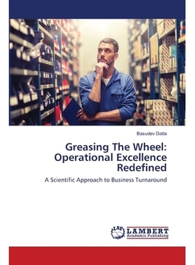 预订 Greasing The Wheel: Operational Excellence Redefined: A Scientific Approach to Business Turnaround: 9786202668859