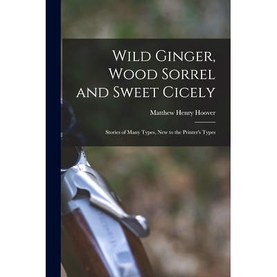 预订 Wild Ginger, Wood Sorrel and Sweet Cicely; Stories of Many Types, New to the Printer’s Types: 9781014858382
