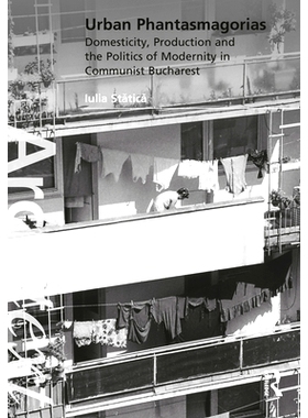 预订 Urban Phantasmagorias: Domesticity, Production and the Politics of Modernity in Communist Bucharest: 9780367859145