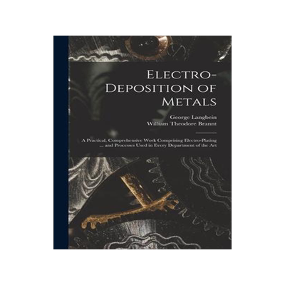 [预订]Electro-deposition of Metals: A Practical, Comprehensive Work Comprising Electro-plating ... and Pro 9781017442793