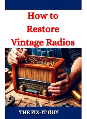 预订 How to Restore Vintage Radios: A Step-by-Step Guide to Repairing and Refinishing Classic Tube and Transistor Radios