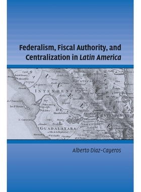 预订 Federalism, Fiscal Authority, and Centralization in Latin America 拉丁美洲的联邦制、*门 和*集权化: 9781107656901