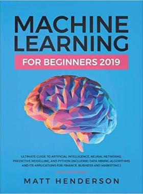 【预售】Machine Learning for Beginners 2019: The Ultimate Guide to Artificial Intelligence, Neural Networks, and P...