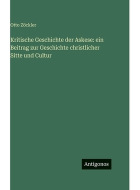 预订 Kritische Geschichte der Askese: ein Beitrag zur Geschichte christlicher Sitte und Cultur: 9783386186964