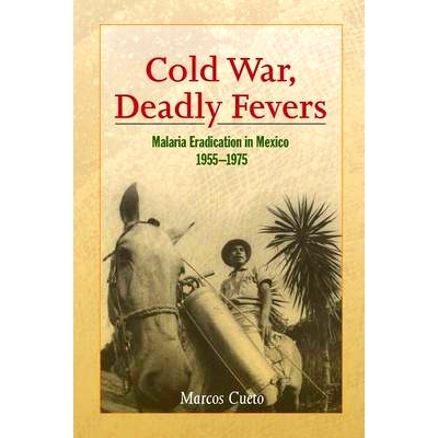 预订 Cold War, Deadly Fevers: Malaria Eradication in Mexico, 1955–1975 冷战、致命发烧：墨西哥的疟疾根除，1955 年至 1975