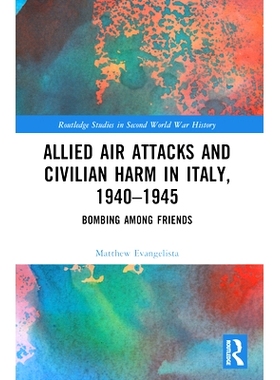 预订 Allied Air Attacks and Civilian Harm in Italy, 1940–1945: Bombing among Friends 盟军空袭与对意大利平民的伤害 1940