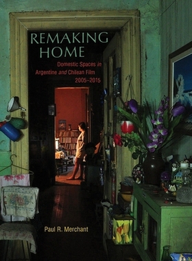 预订 Remaking Home: Domestic Spaces in Argentine and Chilean Film, 2005-2015 阿根廷和智利电影中的新房屋建筑: 97808229469