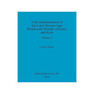 [预订]A Re-Interpretation of the Later Bronze Age Metalwork Hoards of Essex and Kent, Volume I 9781407316000