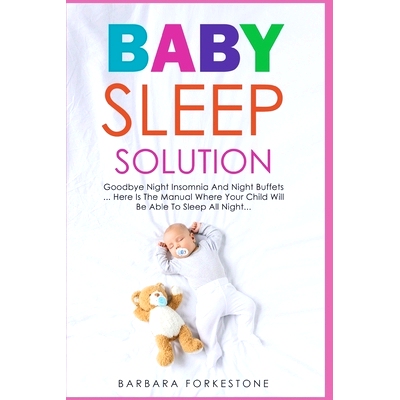 预订 Baby Sleep Solution: Goodbye Night Insomnia and Night Buffets - Here Is the Manual Where Your Child Will Be Able to
