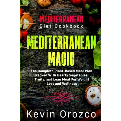 预订 Mediterranean Diet Cookbook: MEDITERRANEAN MAGIC - The Complete Plant-Based Meal Plan Packed With Hearty Vegetables