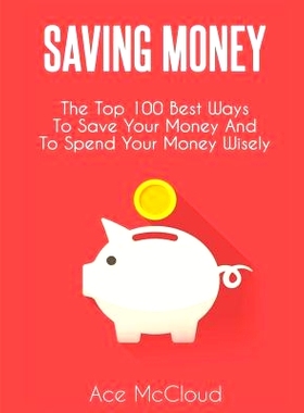 预订 Saving Money: The Top 100 Best Ways To Save Your Money And To Spend Your Money Wisely: 9781640480674