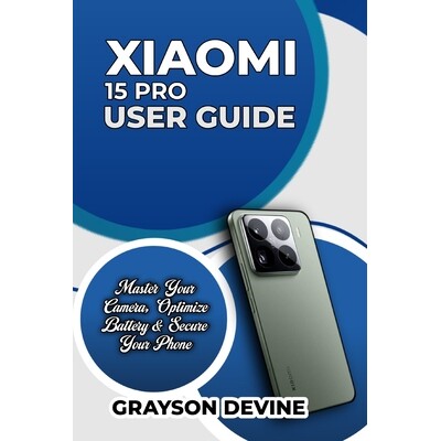 预订 Xiaomi 15 Pro User Guide: Master Your Camera, Optimize Battery & Secure Your Phone 9798278143109