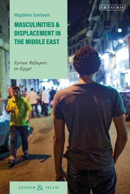 [预订]Masculinities and Displacement in the Middle East: Syrian Refugees in Egypt 9780755635252