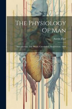 [预订]The Physiology Of Man: Introduction. The Blood. Circulation. Respiration. 1866 9781020977602