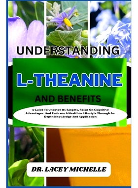 预订 Understanding L-Theanine and Benefits: A Guide To Uncover Its Targets, Focus On Cognitive Advantages, And Embrace A