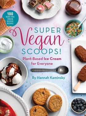 预订 Super Vegan Scoops!: Plant-Based Ice Cream for Everyone 超级素食勺！：适合所有人的植物冰淇淋: 9781510757974