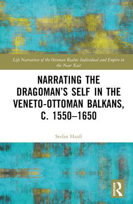 [预订]Narrating the Dragoman’s Self in the Veneto-Ottoman Balkans, c. 1550–1650 9780367233693