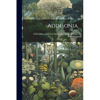 预订 Addisonia: Colored Illustrations and Popular Descriptions of Plants, Volumes 5-6: 9781022659018