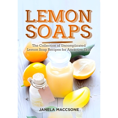 预订 Lemon Soaps: The Collection of Uncomplicated Lemon Soap Recipes for Attractive Skin: 9798869636164
