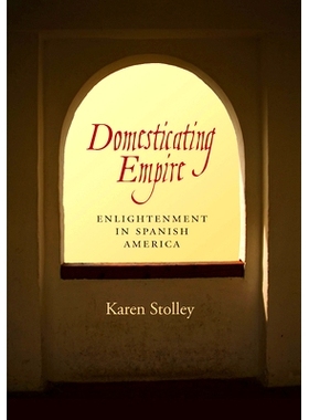 预订 Domesticating Empire: Enlightenment In Spanish America 归化帝国：西属美洲启蒙运动: 9780826519382