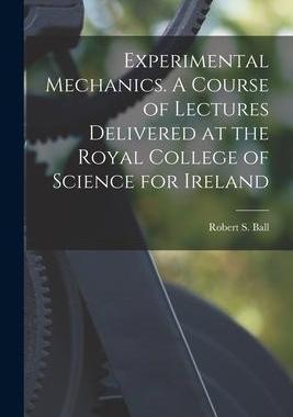 [预订]Experimental Mechanics. A Course of Lectures Delivered at the Royal College of Science for Ireland 9781017185430