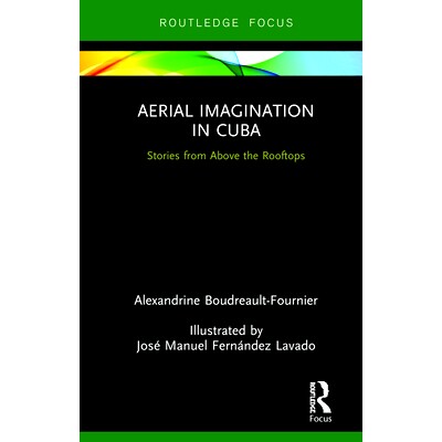 预订 Aerial Imagination in Cuba: Stories from Above the Roof*s 古巴的空中想象力：在屋顶之上: 9781138595958