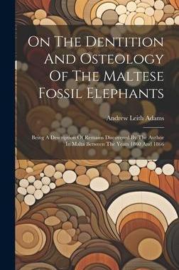[预订]On The Dentition And Osteology Of The Maltese Fossil Elephants: Being A Description Of Remains Disco 9781020986369