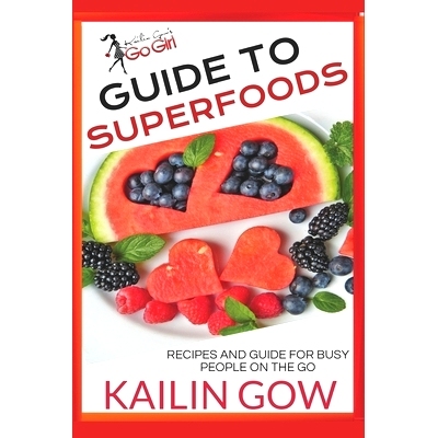 预订 Kailin Gow’s Go Girl Guide to Superfoods: Recipes for Busy People On the Go!: 9781723852411