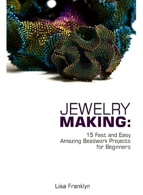 预订 Jewelry Making: 15 Fast and Easy Amazing Beadwork Projects for Beginners: (Jewelry Making And Beading, Handmade Jew