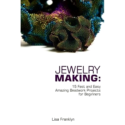 预订 Jewelry Making: 15 Fast and Easy Amazing Beadwork Projects for Beginners: (Jewelry Making And Beading, Handmade Jew