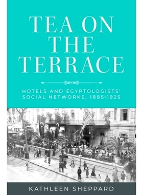 预订 Tea on the Terrace: Hotels and Egyptologists’ Social Networks, 1885-1925: Hotels and Egyptologists’ Social Networ