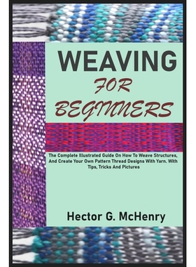 预订 Weaving for Beginners: The Complete Illustrated Guide On How To Weave Structures, And Create Your Own Pattern Threa