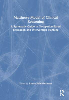 [预订]Matthews Model of Clinical Reasoning: A Systematic Guide to Occupation-Based Evaluation and Interven 9781032491615