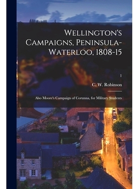 预订 Wellington’s Campaigns, Peninsula-Waterloo, 1808-15; Also Moore’s Campaign of Corunna, for Military Students; 1: