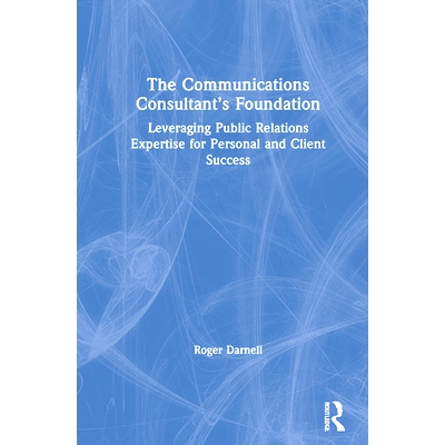 预订 The Communications Consultant’s Foundation: Leveraging Public Relations Expertise for Personal and Client Success