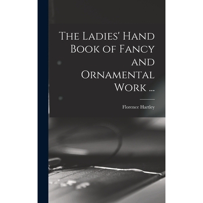 预订 The Ladies’ Hand Book of Fancy and Ornamental Work ... 9781016853880