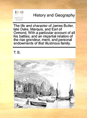 预订 The Life and Character of James Butler, Late Duke, Marquis, and Earl of Ormond, with a Particular Account of All Hi