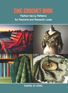 预订 Chic Crochet Book: Fashion Savvy Patterns for Feminine and Romantic Looks: 9798873482795