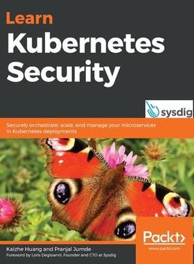 [预订]Learn Kubernetes Security: Securely orchestrate, scale, and manage your microservices in Kubernetes  9781839216503