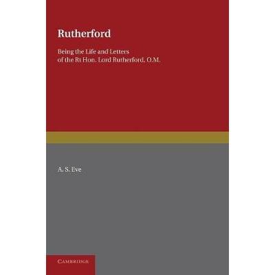 Rutherford: Being the Life and Letters of the Right Hon. Lord Rutherford, O.M.卢瑟福: 9781107678811