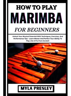 预订 How to Play Marimba for Beginners: Unlock Your Musical Potential With Techniques, Exercises, And Performance Tips -