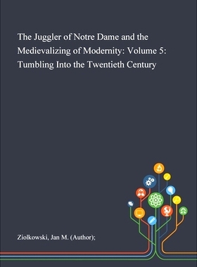 预订 The Juggler of Notre Dame and the Medievalizing of Modernity: Volume 5: Tumbling Into the Twentieth Century: 978101