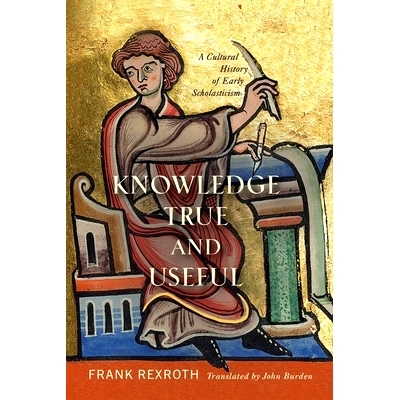 预订 Knowledge True and Useful: A Cultural History of Early Scholasticism 真实有用的知识：早期经院哲学的文化史: 97815128